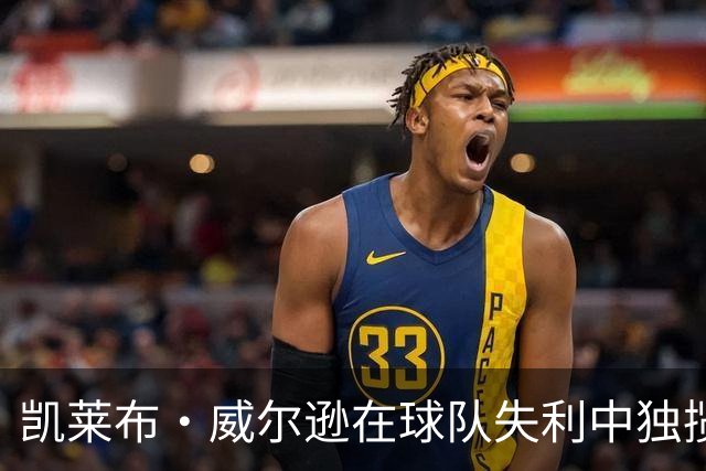 凯莱布·威尔逊在球队失利中独揽30分，展现出色表现